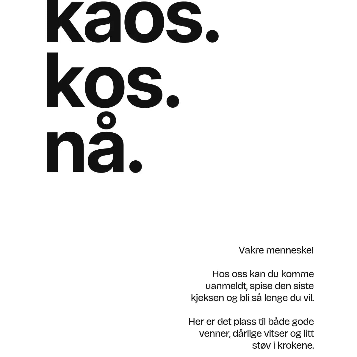 Plakat - Kaos. Kos. Nå